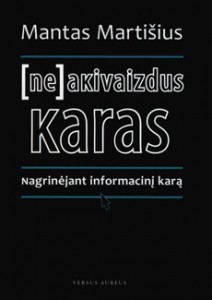 Mantas Martišius: [Ne]akivaizdus karas: nagrinėjant informacinį karą.